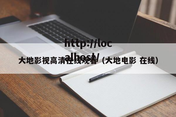 大地影视高清在线观看(大地电影 在线)
