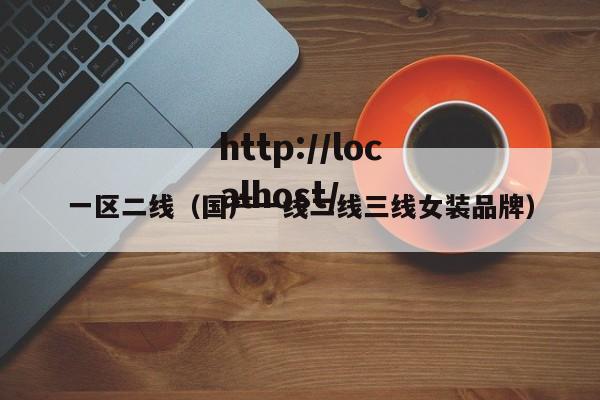 一区二线(国产一线二线三线女装品牌)