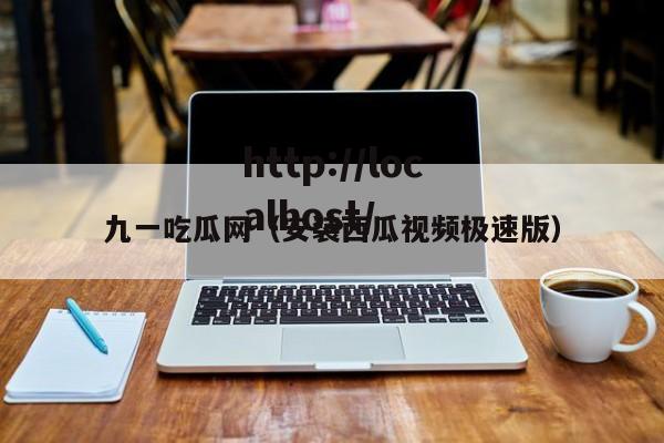 九一吃瓜网(安装西瓜视频极速版)
